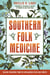 Southern Folk Medicine - Healing Traditions from the Appalachian Fields and Forests