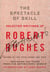 The Spectacle of Skill - Selected Writings of Robert Hughes