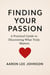 FINDING YOUR PASSION A Practical Guide to Discovering What Truly Matters