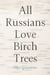 All Russians Love Birch Trees - A Novel