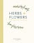 Herbs & Flowers - Plant, Grow, Eat