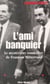 L'ami banquier - Le mystérieux conseiller de François Mitterrand