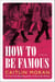 How to Be Famous - A Novel