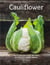 Cauliflower - Over 70 Exciting Ways to Roast, Rice, and Fry One of the World’s Healthiest Vegetables