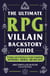 The Ultimate RPG Villain Backstory Guide - Prompts and Activities to Create Compelling Antiheroes, Enemies, and Bad Guys