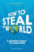 How to Steal the World