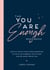 The You Are Enough Workbook - Gentle Advice and Guided Exercises to Help You Embrace Your Flaws and Be Happy Being You