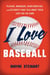 I Love Baseball - Players, Managers, Sportswriters, and Fans Talk about Their Love for the Game
