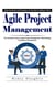 Agile Project Management: Agile Drawbacks and Strategies on How Best to Mitigate Them (The Complete Guide to Agile Project Management, Methodology & Software Development)