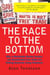 The Race To The Bottom - Why A Worldwide Worker Surplus And Uncontrolled Free Trade Are Sinking American Living Standards