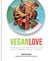 Vegan Love - Create quick, easy, everyday meals with a veg + a protein + a sauce + a topping – MORE THAN 100 VEGGIE FOCUSED RECIPES