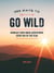 365 Ways to Go Wild - Embrace Your Inner Adventurer Every Day of the Year