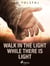 Walk In the Light While There Is Light