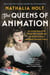 The Queens of Animation - The Untold Story of the Women Who Transformed the World of Disney and Made Cinematic History