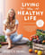Living the Healthy Life - An 8 week plan for letting go of unhealthy dieting habits and finding a balanced approach to weight loss
