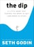 The Dip - A Little Book That Teaches You When to Quit (and When to Stick)