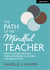 The Path of The Mindful Teacher: How to choose calm over chaos and serenity over stress, one step at a time