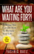 What Are You Waiting For?! - What Are You Waiting For?!