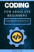 Coding for Absolute Beginners: From Zero to Hero: How to Learn Python, Java, SQL, C, C++, C#, HTML, and CSS and Become a Confident Programmer