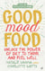 Good Mood Food - Unlock the power of diet to think and feel well