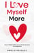 I Love Myself More: How to Master Self-Love to Attract Success and Happiness