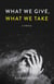 What We Give, What We Take - A Novel