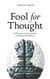 Fool for Thought: Reflections on Life, Identity, and Open-Mindedness - The Fool Series, #1