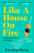 Like A House On Fire - ‘Brilliantly funny - I loved it' Beth O'Leary, author of The Flatshare