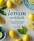 The Lemon Cookbook - 50 Sweet & Savory Recipes to Brighten Every Meal