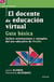 El docente de educación virtual. Guía básica - Incluye orientaciones y ejemplos del uso educativo de Moodle