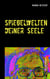 Spiegelwelten deiner Seele - Magisch-fantastisch-lyrische Kurzprosa