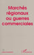 MARCHÉS RÉGIONAUX OU GUERRES COMMERCIALES