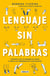 Lenguaje sin palabras - Aprende a leer el lenguaje no verbal y mejora tus habilidades de comunicación
