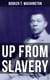 Up from Slavery - Memoir of the Visionary Educator, African American Leader and Influential Civil Rights Activist