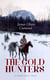 THE GOLD HUNTERS (A Western Mystery Classic) - A Dangerous Treasure Hunt and the Story of Life and Adventure in the Hudson Bay Wilds (From the Renowned Author of The Danger Trail, Kazan, The Hunted Woman and The Valley of Silent Men)