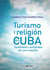 Turismo y religión en Cuba - Viabilidad y antípodas de una relación