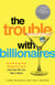 The Trouble with Billionaires - How the Super-Rich Hijacked the World (and How we Can Take It Back)