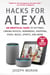 Hacks for Alexa - An Unofficial Guide to Settings, Linking Devices, Reminders, Shopping, Video, Music, Sports, and More