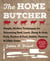 The Home Butcher - Simple, Modern Techniques for Processing Beef, Lamb, Sheep & Goat, Pork, Poultry & Fowl, Rabbit, Venison & Other Game