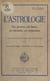 L'astrologie, ses preuves, ses bases, ses bienfaits, ses indications - Cours élémentaire d'horoscopie onomantique ; comment ériger soi-même un horoscope