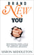 Brand New You - Reinventing Work, Life & Self through the Power of Personal Branding