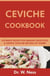 Ceviche Cookbook: Ultimate Book for Making Delicious & Simple Ceviche Recipes at Home