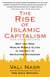 The Rise of Islamic Capitalism - Why the New Muslim Middle Class Is the Key to Defeating Extremism