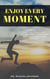 Enjoy Every Moment: Increase Self-Control, Beat Self Doubt, Improve Social Skills & Live in the Moment