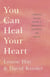 You Can Heal Your Heart - Finding Peace After a Breakup, Divorce, or Death
