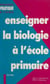Enseigner la biologie à l'école primaire
