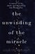 The Unwinding of the Miracle - A memoir of life, death and everything that comes after