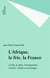 L'Afrique, le fric, la France - L'Aide, la dette, l'immigration, l'avenir : vérités et mensonges