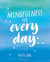 Mindfulness for Every Day - Practical Tips and Calming Mantras for Finding Peace and Living in the Moment