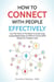 How To Connect With People Effectively - Tools & Tactics To Create Deeper & Long-Lasting Relationships